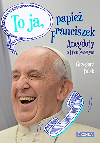 To ja papież Franciszek: Anegdoty o Ojcu Świętym book