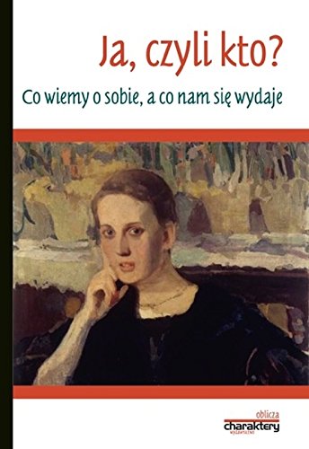 Ja, czyli kto? Co wiemy o sobie, a co nam sie wydaje (OBLICZA) Social Sciences