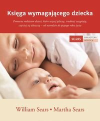 Ksiega wymagajacego dziecka. Pomocna rodzicom dzieci, ktore wiecej placza, trudniej zasypiaja, czesciej sie zloszcza – od narodzin do piatego roku zycia Books