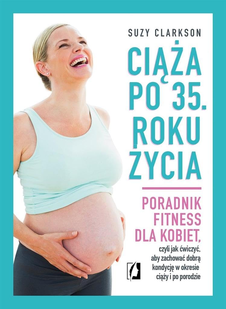 Ciaza po 35 roku zycia: Poradnik fitness dla kobiet, czyli jak ćwiczyć, aby zachować dobrą kondycję na czas ciąży i po porod Medicine