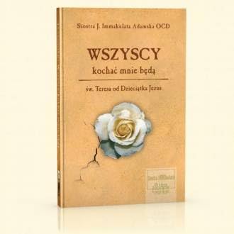 Wszyscy kochać mnie będą. Święta Teresa od Dzieciątka Jezus Books