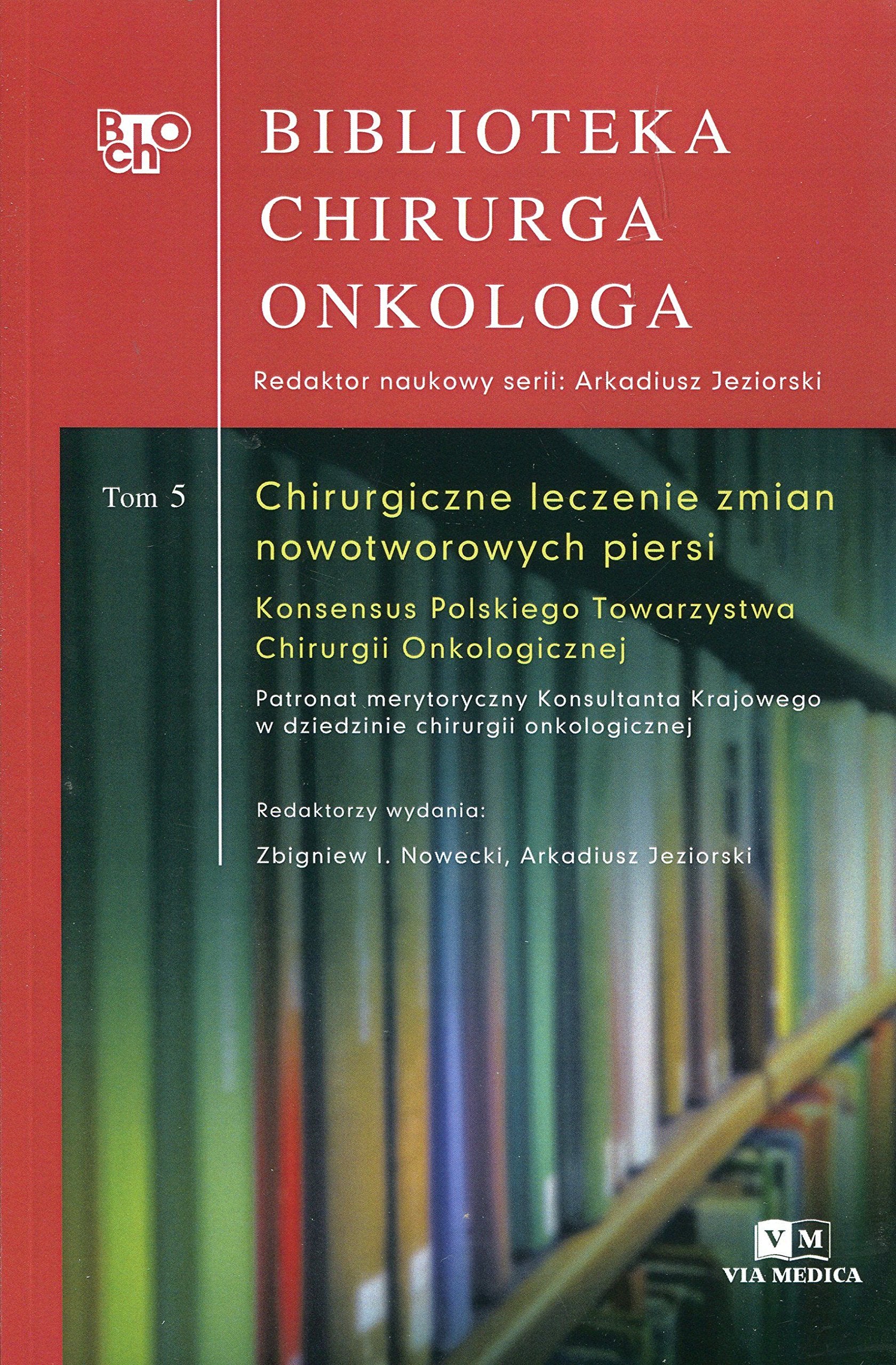 Biblioteka Chirurga Onkologa Tom 5: Chirurgiczne leczenie zmian nowotworowych piersi Medicine