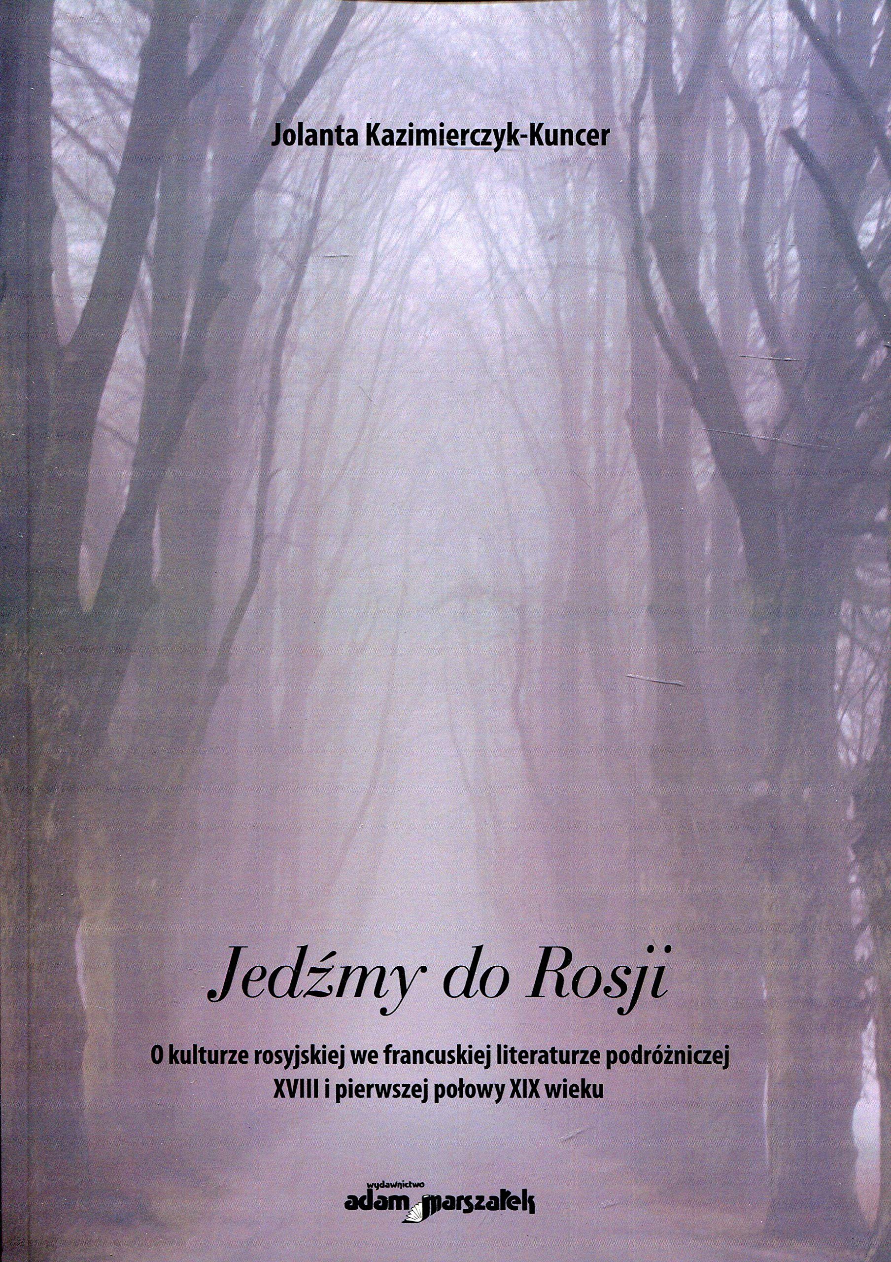 Jedzmy do Rosji: O kulturze rosyjskiej we francuskiej literaturze podrózniczej XVIII i pierwszej polowy XIX wieku Books