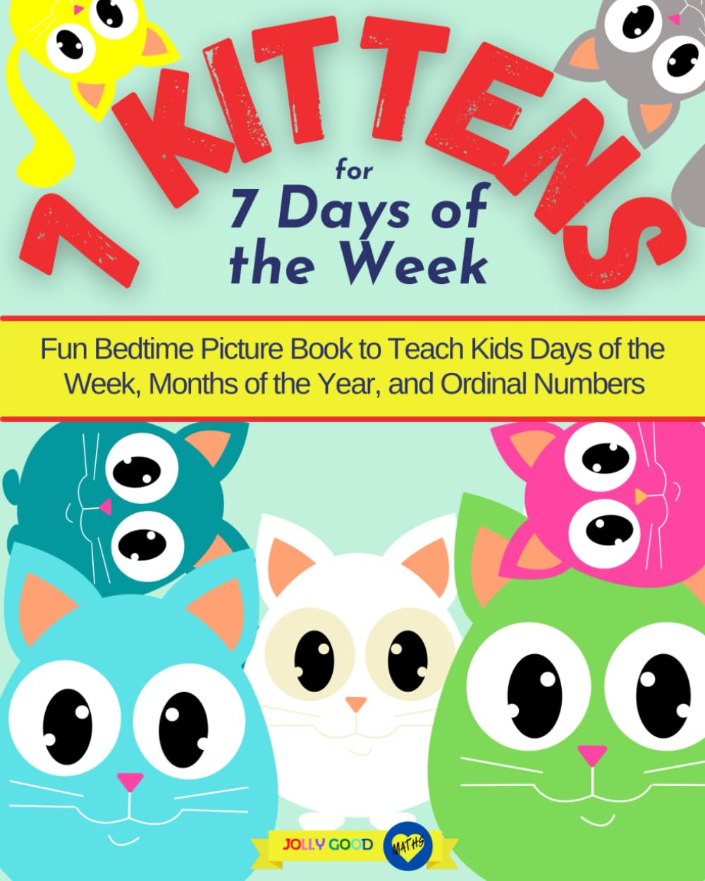 7 Kittens for 7 Days of the Week: Fun Bedtime Picture Book to Teach Kids Days of the Week, Months of the Year, and Ordinal Numbers (Jolly Good Maths Read Alouds, Band 7) Non-fiction