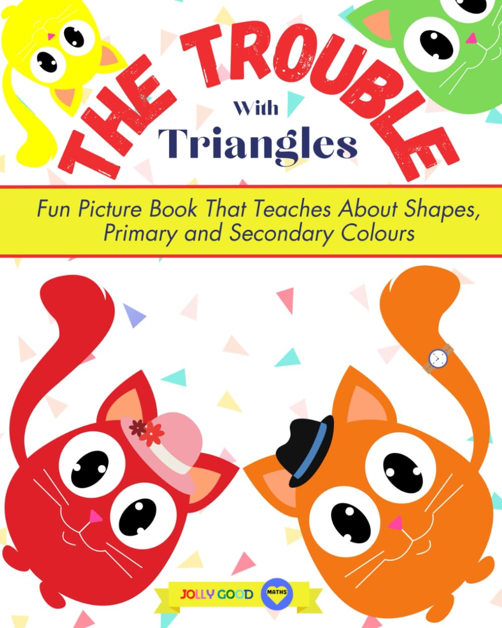 The Trouble With Triangles: Fun Picture Book That Teaches About Shapes, Primary and Secondary Colours (Jolly Good Maths Read Alouds, Band 6) Non-fiction