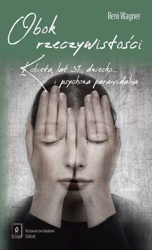 Obok rzeczywistości: Kobieta, 31 lat, dziecko... i psychoza paranoidalna Books