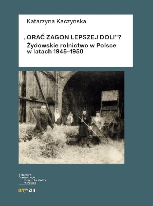 Orać zagon lepszej doli: Żydowskie rolnictwo w Polsce w latach 1945-1950 Books