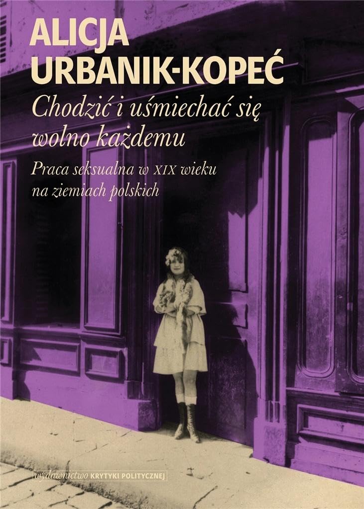 Chodzić i uśmiechać się wolno każdemu: Praca seksualna w XIX wieku na ziemiach polskich book