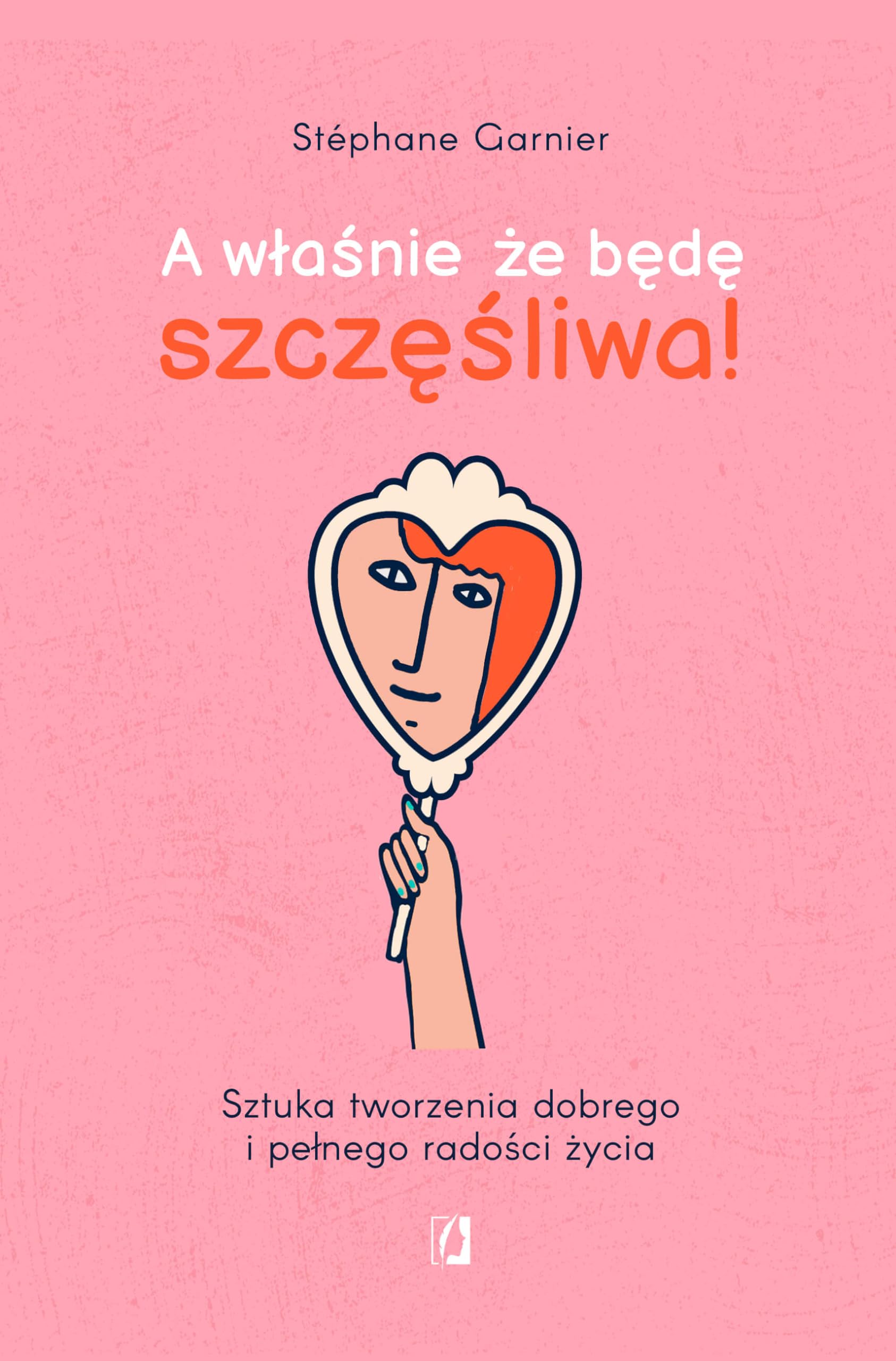 A właśnie, że będę szczęśliwa!: Sztuka tworzenia dobrego i pełnego radości życia Books
