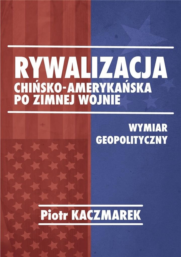 Rywalizacja chińsko-amerykańska po zimnej wojnie: Wymiar geopolityczny Books