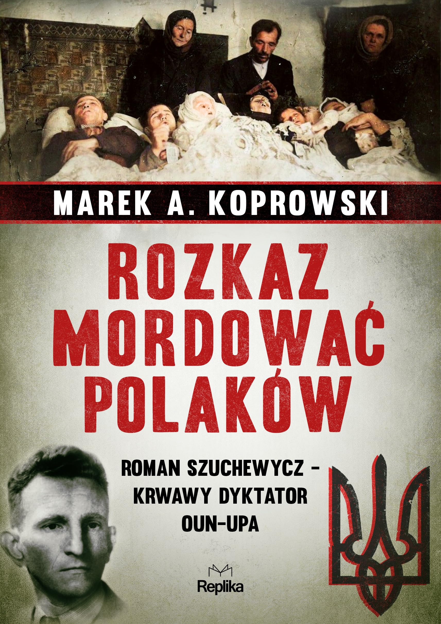 Rozkaz mordować Polaków: Roman Szuchewycz - krwawy dyktator OUN-UPA Books