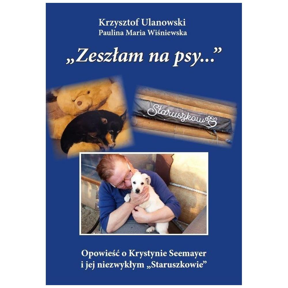 Zeszłam na psy…: Opowieść o Krystynie Seemayer i jej niezwykłym „Staruszkowie” /wyd. czarno-białe/ Books