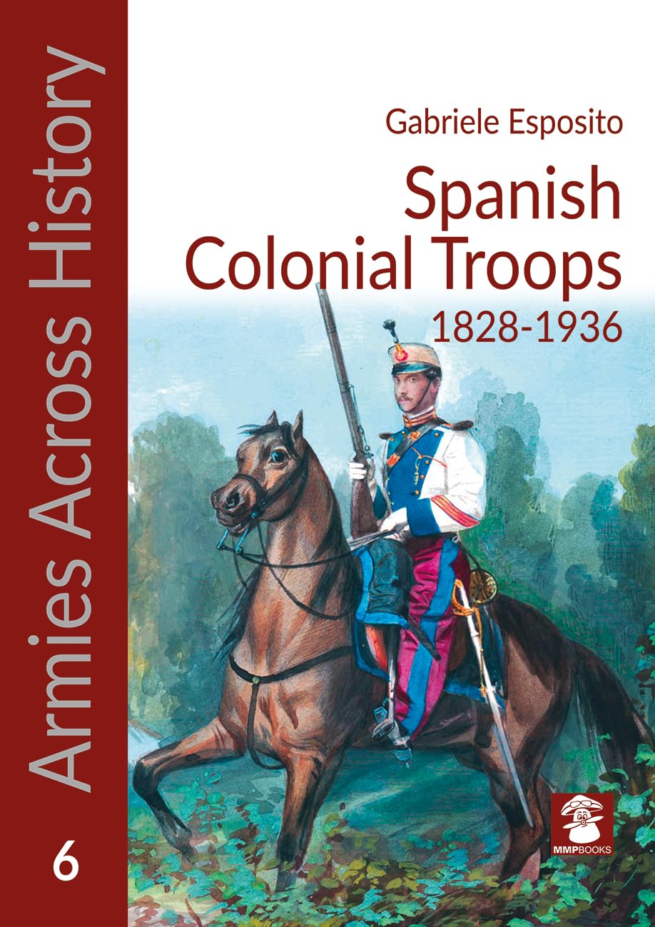 Spanish Colonial Troops 1828-1936 (Armies Across History, 6) Social Sciences
