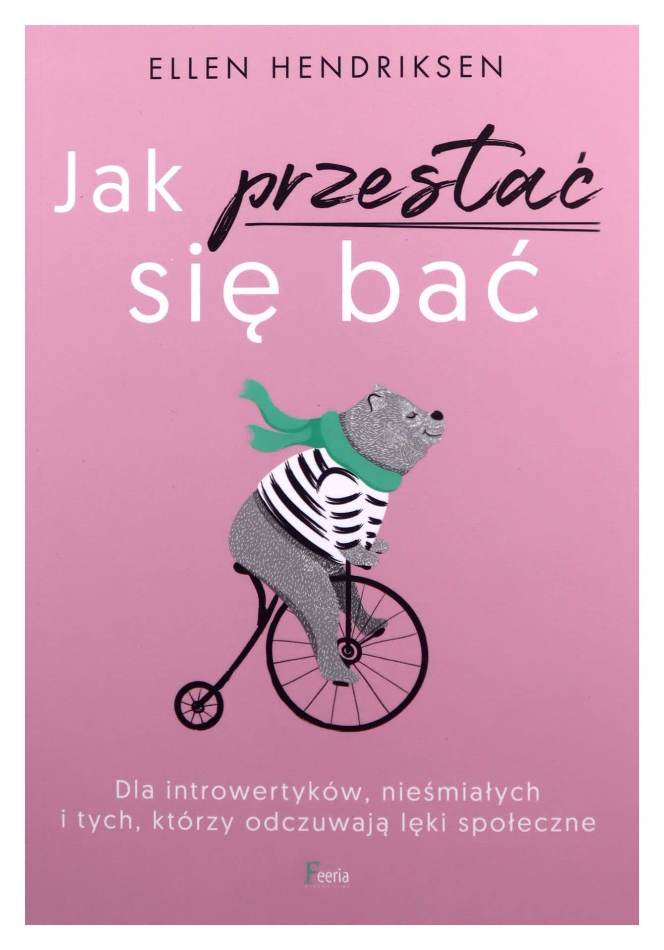 Jak przestać się bać: Dla introwertyków, nieśmiałych i tych, którzy odczuwają lęki społeczne Books