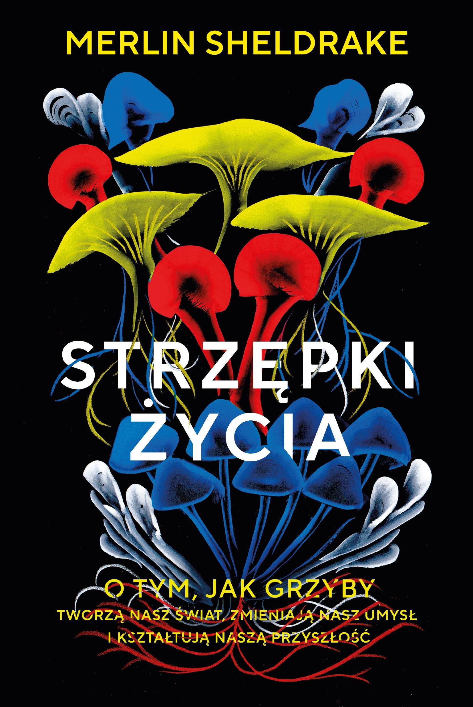 Strzępki życia O tym, jak grzyby tworzą nasz świat, zmieniają nasz umysł i kształtują naszą przyszł Books