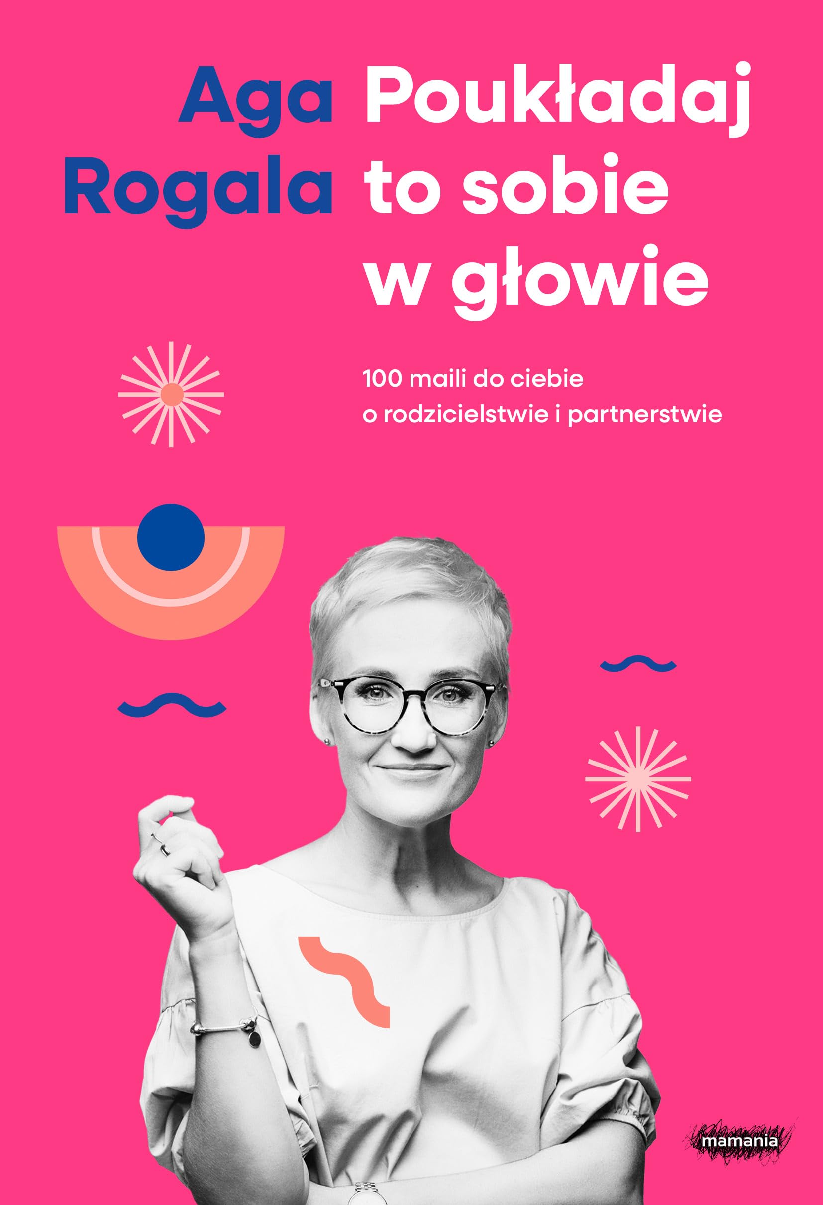Poukładaj to sobie w głowie: 100 maili do Ciebie o rodzicielstwie i partnerstwie Books