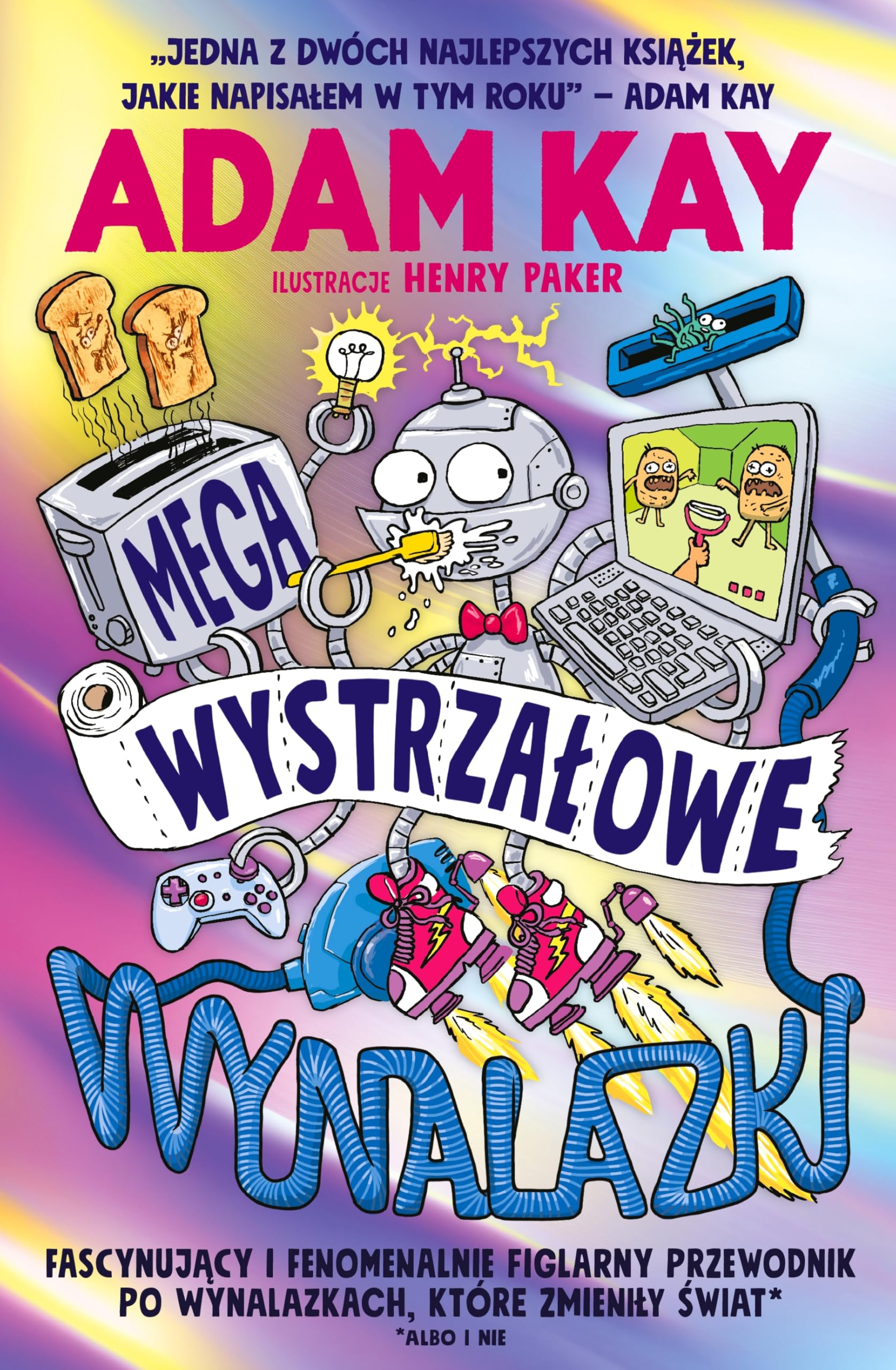 Megawystrzałowe wynalazki: Fascynujący i fenomenalnie figlarny przewodnik po wynalazkach, które zmieniły świat Books