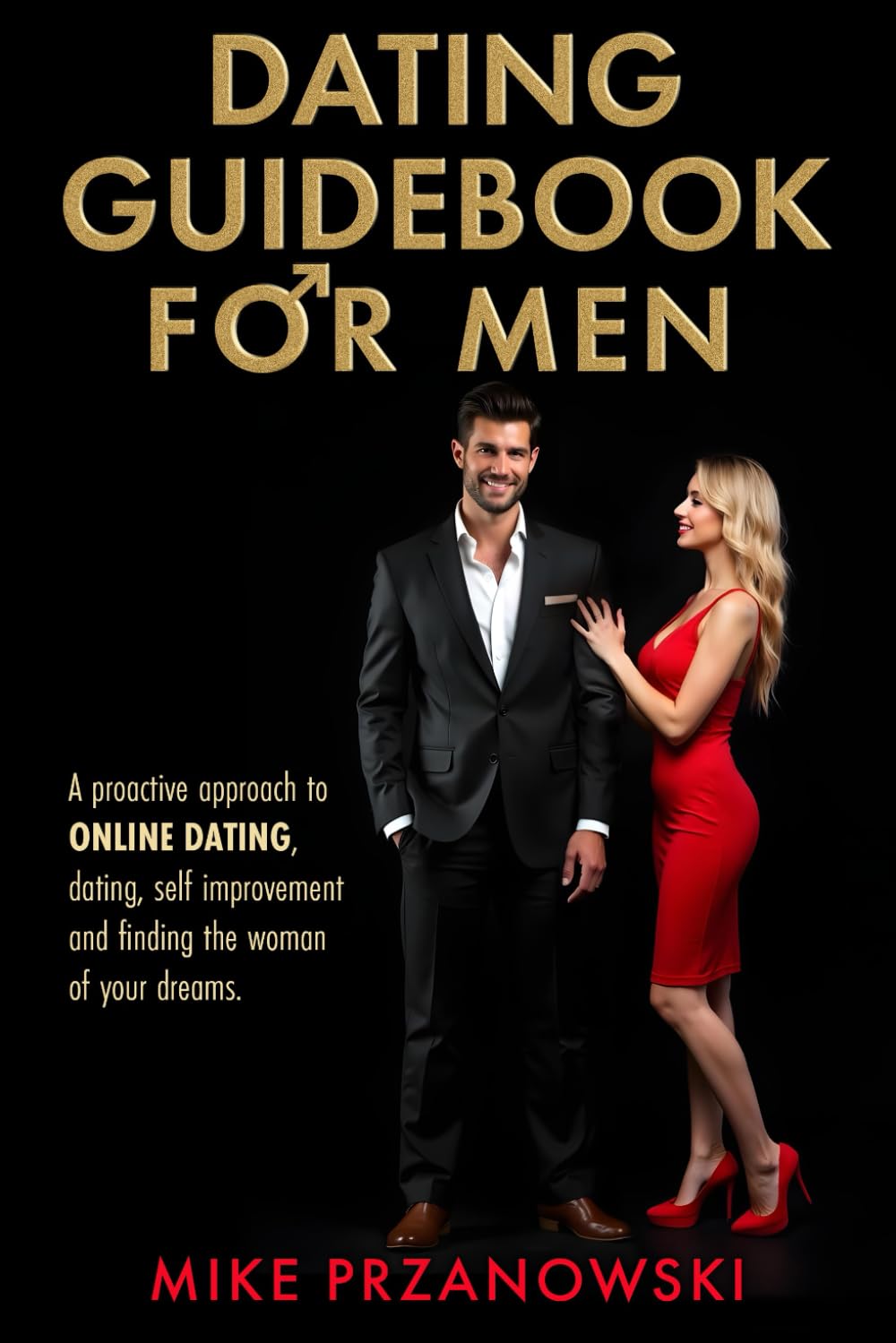 Dating Guidebook for Men: A Proactive Approach to Online Dating, Dating, Self Improvement and Finding the Woman of Your Dreams Partnership & Love