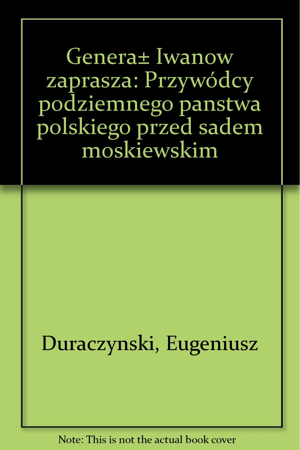 General Iwanow zaprasza: Przywodcy podziemnego panstwa polskiego przed sadem moskiewskim (Polish Edition) Books