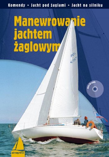 Manewrowanie jachtem żaglowym: Komendy, Jacht pod żaglami, Jacht na silniku (KSIĄŻKI DLA ŻEGLARZY) Leisure & Fun