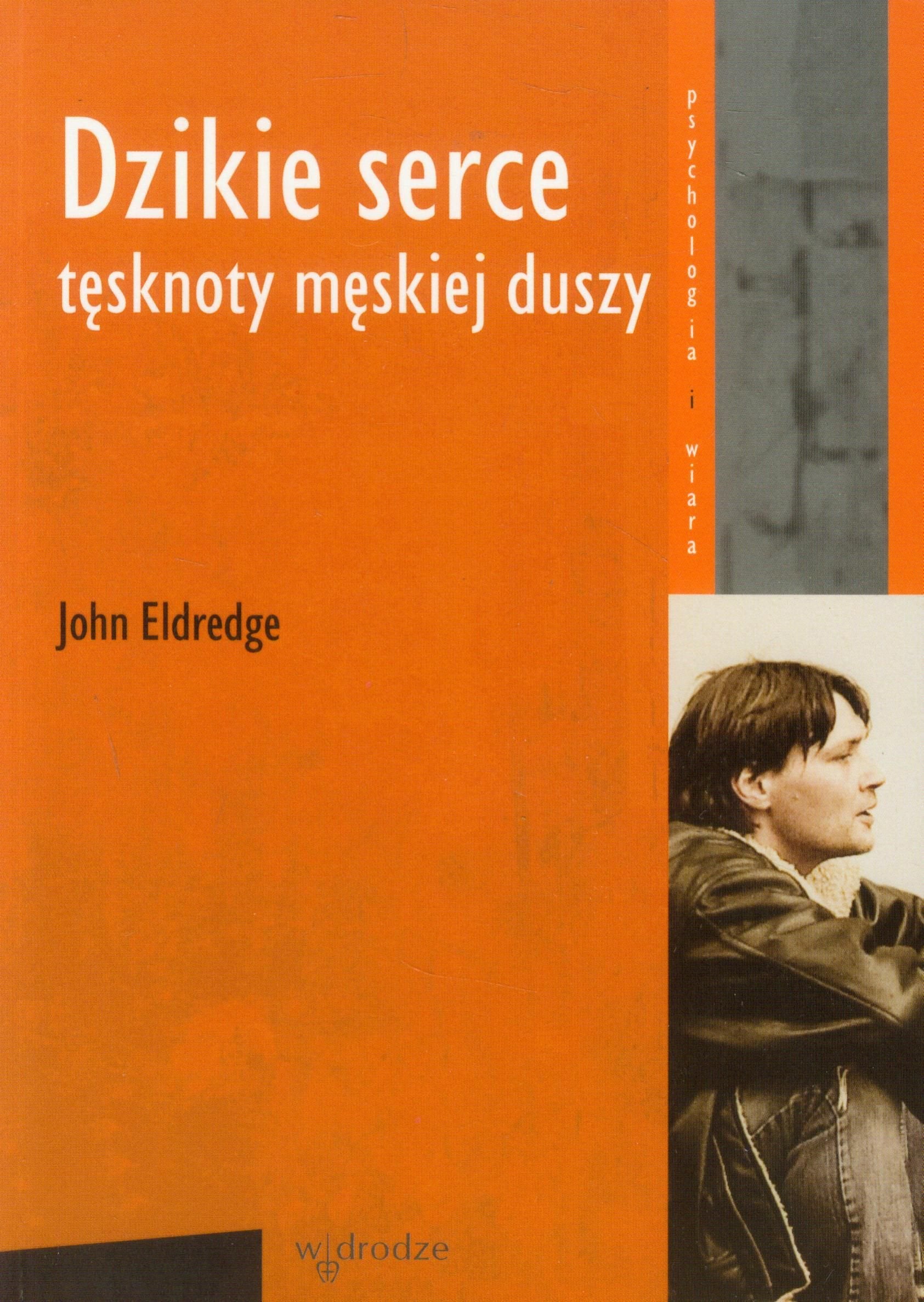 Dzikie serce Tesknoty meskiej duszy (PSYCHOLOGIA I WIARA) Social Sciences