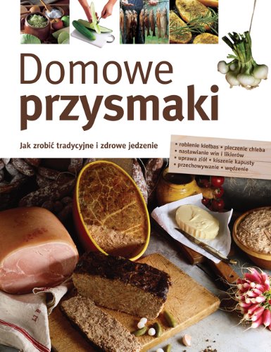 Domowe przysmaki: Jak zrobić tradycyjne i zdrowe jedzenie Books