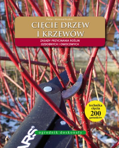 Cięcie drzew i krzewów: Zasady przycinania roslin ozdobnych i owocowych (OGRODNIK DOSKONAŁY) Books