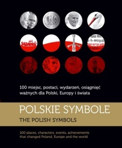 Polskie symbole: 100 miejsc, postaci, wydarzeń, osiągnięć ważnych dla Polski, Europy i świata (KOLEKCJA JUBILEUSZOWA) Books