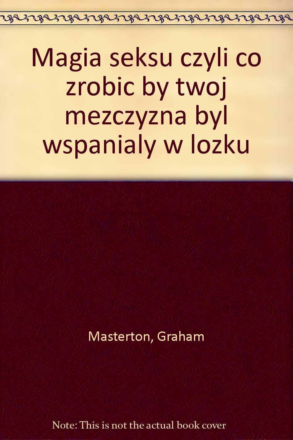 Magia seksu czyli co zrobic by twój mezczyzna byl wspanialy w lózku Books