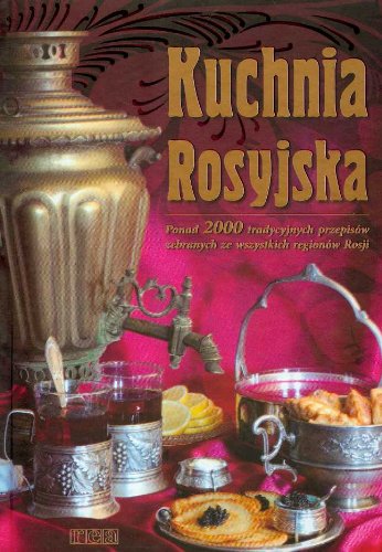 Kuchnia Rosyjska Ponad 2000 tradycyjnych przepisów zebranych ze wszystkich regionów Rosji Books