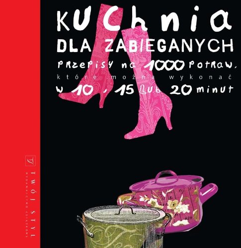 Kuchnia dla zabieganych Przepisy na 1000 potraw które można wykonać w 10 15 lub 20 minut Books