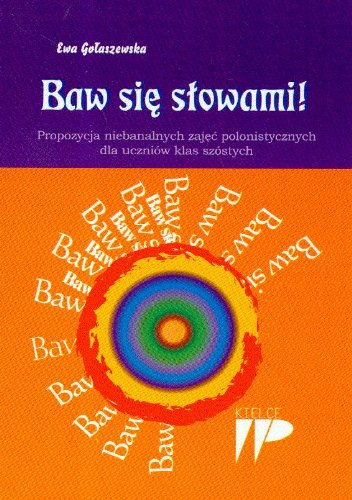 Baw sie slowami Propozycja niebanalnych zajec polonistycznych dla uczniów klas szóstych Books