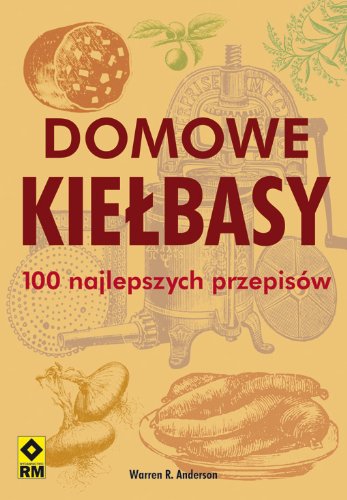 Domowe kiełbasy 100 najlepszych przepisów Books