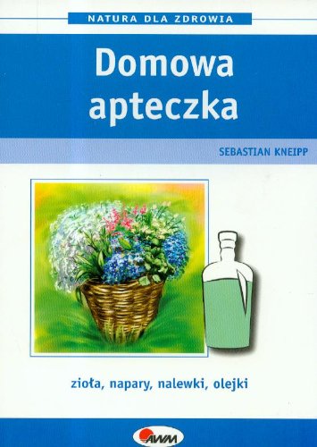 Apteczka domowa: Zioła, napary, nalewki, olejki (NATURA DLA ZDROWIA) Books