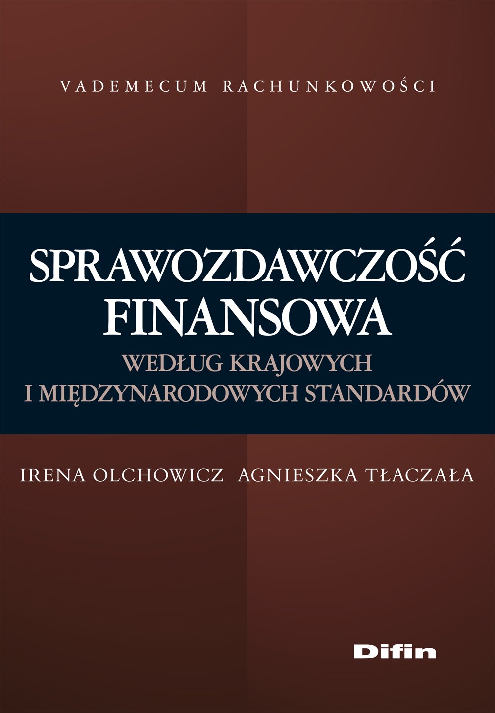 Sprawozdawczość finansowa według krajowych i międzynarodowych standardów (VADEMECUM RACHUNKOWOŚCI) Books