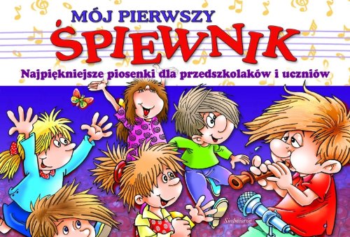 Mój pierwszy śpiewnik: Najpiękniejsze piosenki dla przedszkolaków i uczniów Books