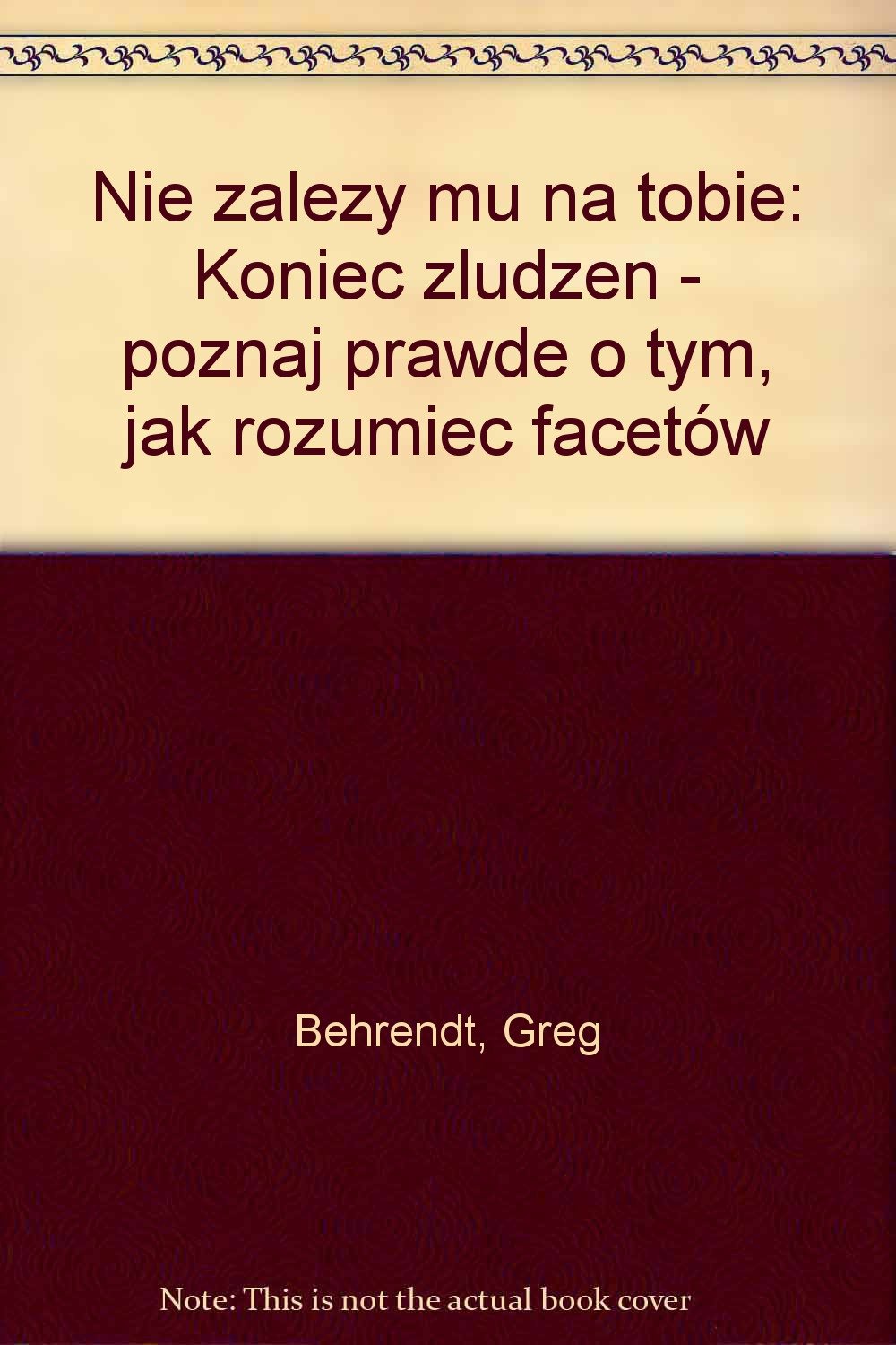 Nie zalezy mu na tobie: Koniec zludzen - poznaj prawde o tym, jak rozumiec facetów book