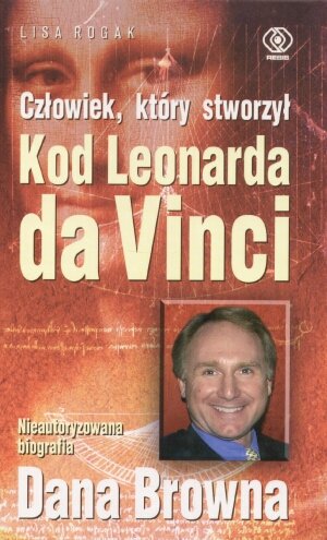 Człowiek, który stworzył Kod Leonarda da Vinci: Nieautoryzowana biografia Dana Browna Books