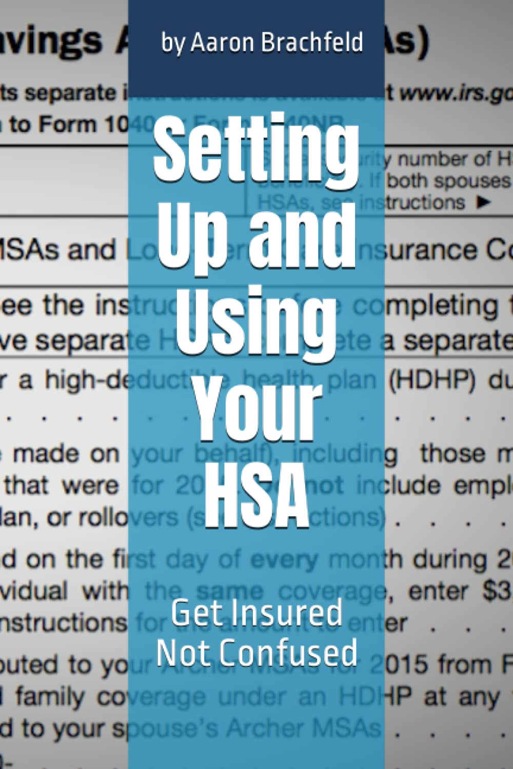 Setting Up and Using Your HSA: Get Insured Not Confused (Getting Insured Not Confused) Law