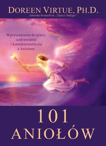 101 Aniołów: Wprowadzenie do pracy, uzdrawiania i kontaktowania się z Aniołami Books