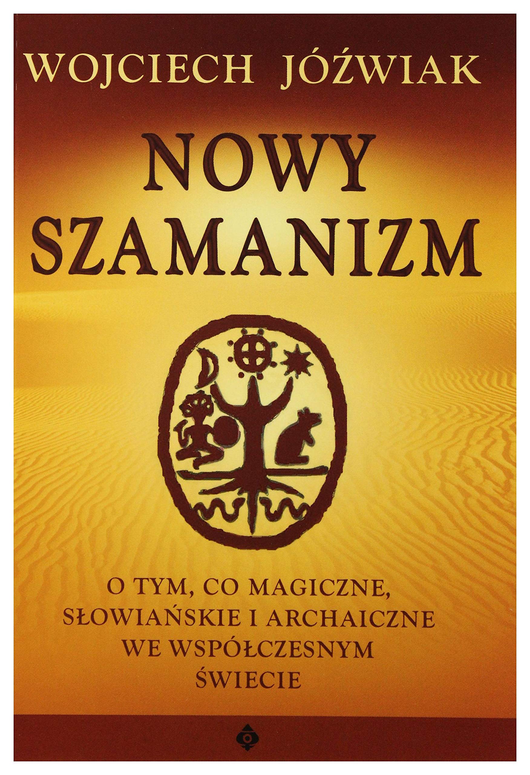 Nowy szamanizm: O tym, co magiczne, słowiańskie i archaiczne we współczesnym świecie Books