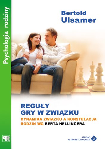Reguły gry w związku: Dynamika związku a konstelacja rodzin wg Berta Hellingera (PSYCHOLOGIA RODZINY) Books