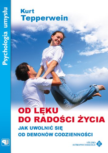 Od lęku do radości życia: Jak uwolnić się od demonów codzienności (PSYCHOLOGIA UMYSŁU) Books