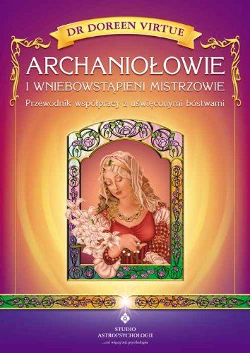 Archaniołowie i Wniebowstąpieni Mistrzowie: Przewodnik współpracy z uświęconymi bóstwami Books