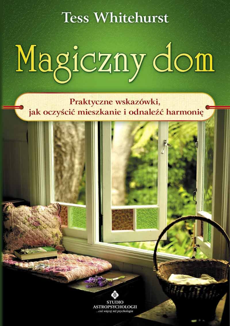 Magiczny dom: Praktyczne wskazówki, jak oczyścić mieszkanie i odnaleźć harmonię book