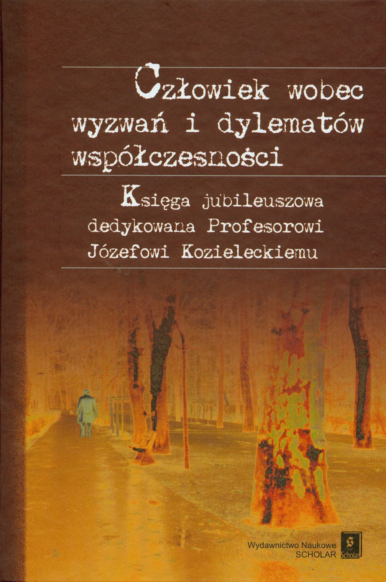 Czlowiek wobec wyzwan i dylematow wspolczesnosci: Księga jubileuszowa dedykowana Profesorowi Józefowi Kozieleckiemu Social Sciences