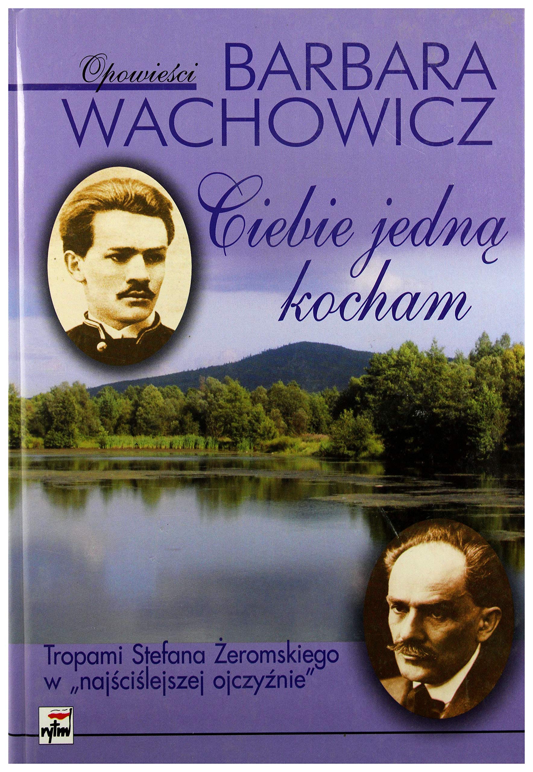 Ciebie jedna kocham: Tropami Stefana Żeromskiego w "najściślejszej ojczyźnie" book