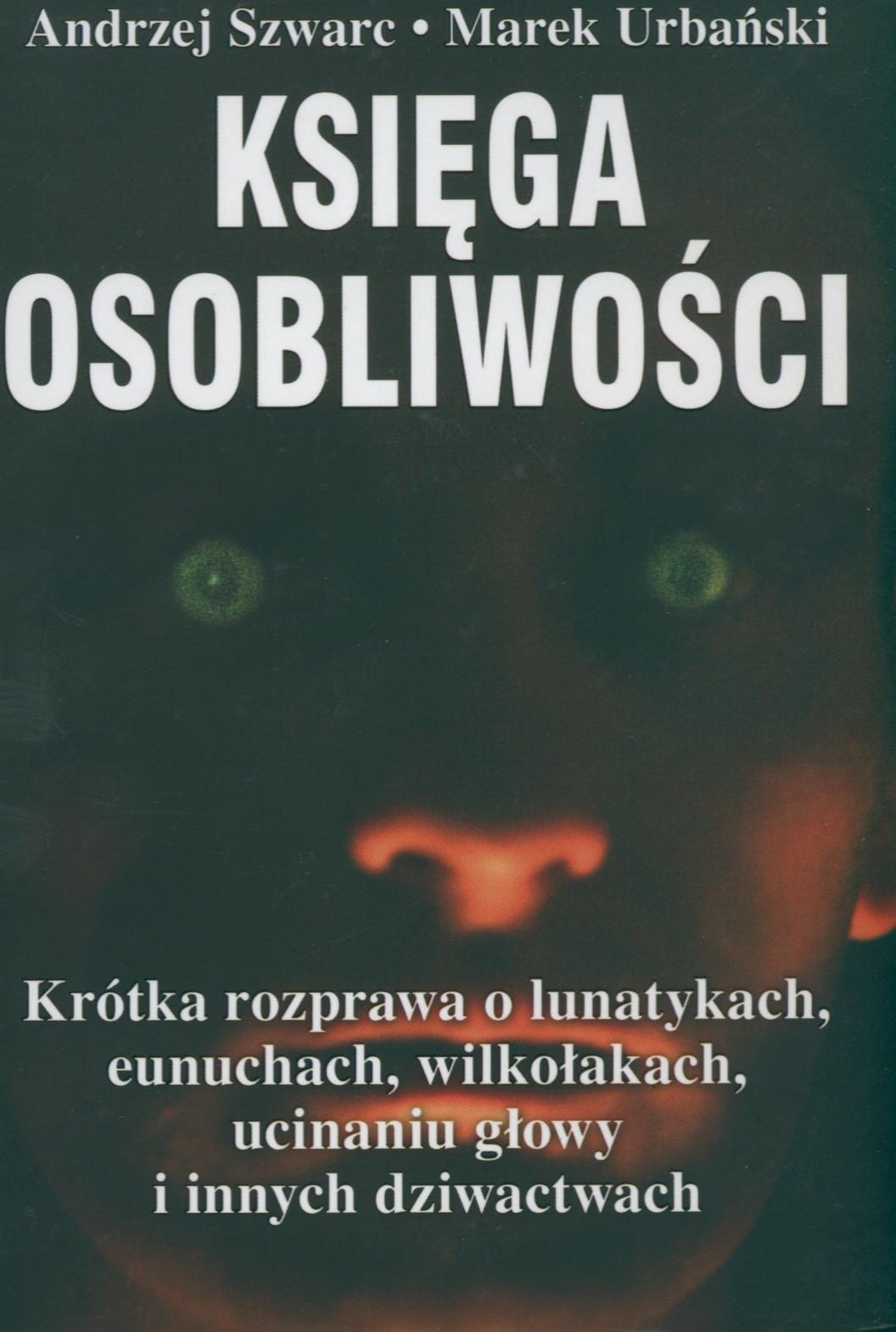 Ksiega osobliwosci: Krótka rozprawa o lunatykach, eunuchach, wilkolakach, ucinaniu glowy i innych dziwactwach Books