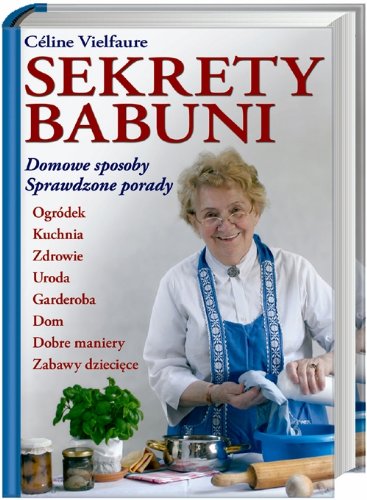 Sekrety babuni: Domowe sposoby. Sprawdzone porady. Ogródek, kuchnia, zdrowie, uroda, garderoba, dom, dobre maniery, Books