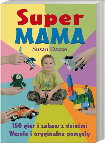 Super MAMA: 150 gier i zabaw z dziecmi. Wesole i oryginalne pomysly Books